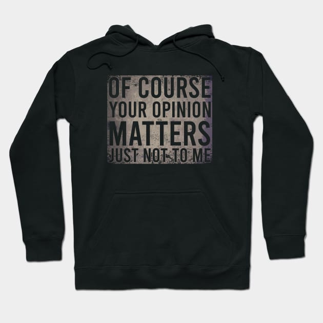 Of Course Your Opinion Matters Just Not To Me Hoodie by Zen Cosmos Official